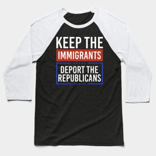 Keep the Immigrants Deport The Republicans Baseball T-Shirt